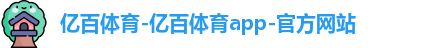 亿百体育-亿百体育app-官方网站